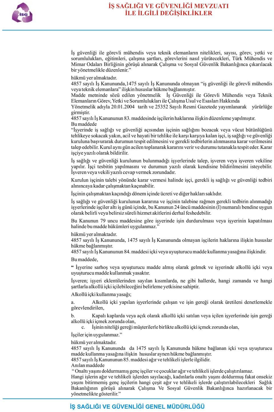 hükmü yer almaktadýr. 4857 sayýlý Ýþ Kanununda,1475 sayýlý Ýþ Kanununda olmayan iþ güvenliði ile görevli mühendis veya teknik elemanlara iliþkin hususlar hükme baðlanmýþtýr.