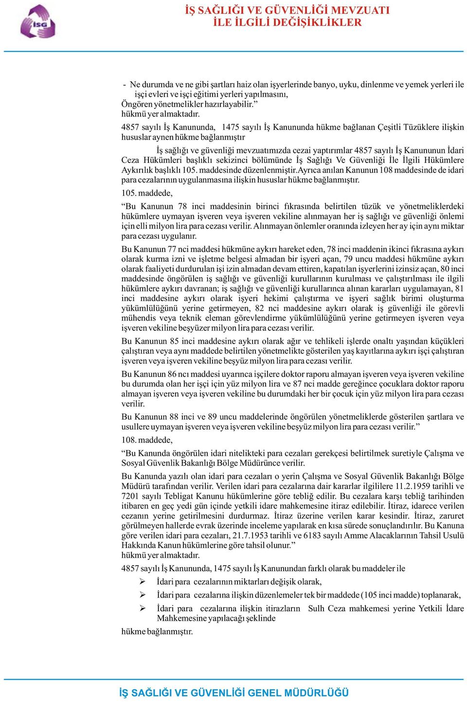 4857 sayýlý Ýþ Kanununda, 1475 sayýlý Ýþ Kanununda hükme baðlanan Çeþitli Tüzüklere iliþkin hususlar aynen hükme baðlanmýþtýr Ýþ saðlýðý ve güvenliði mevzuatýmýzda cezai yaptýrýmlar 4857 sayýlý Ýþ