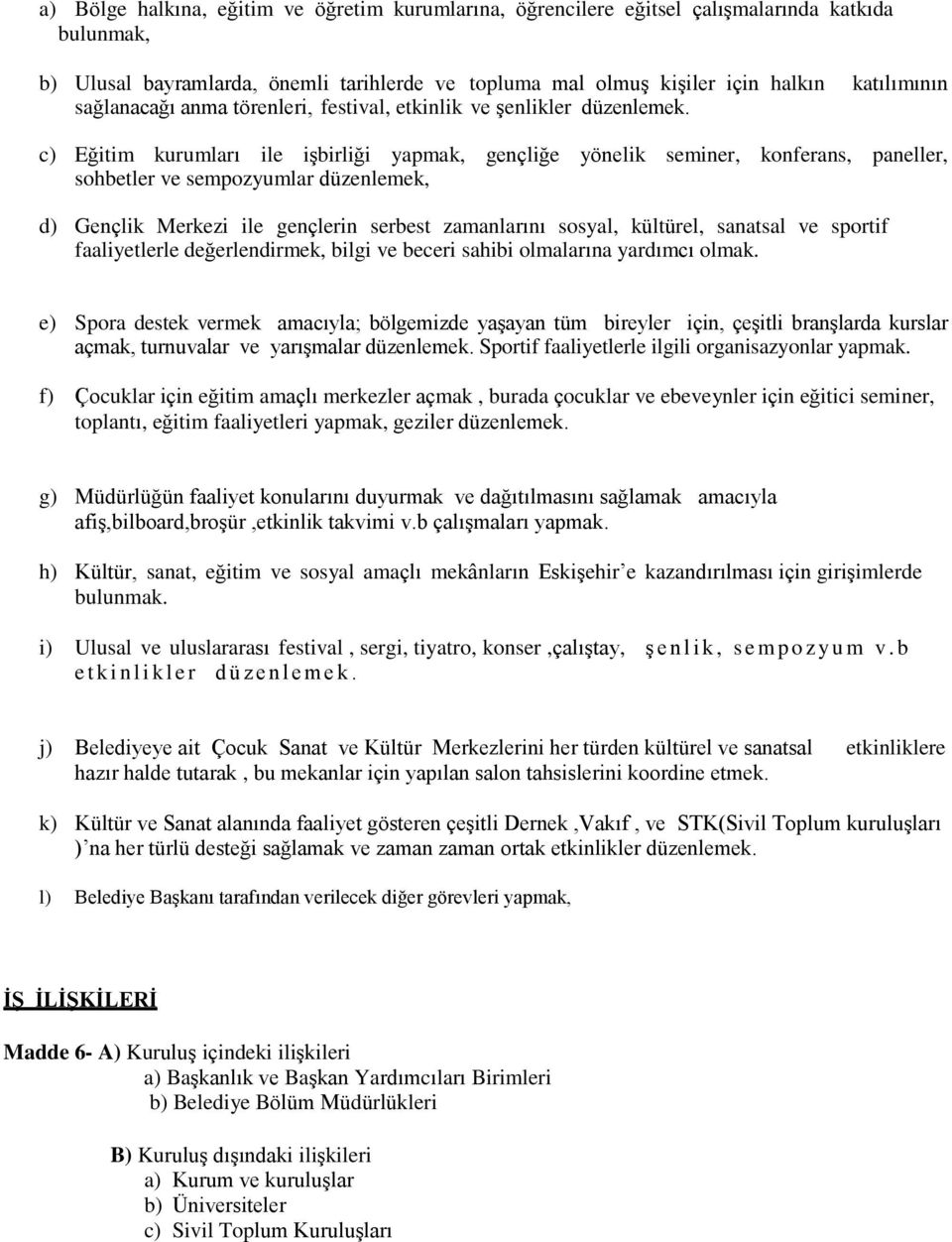 c) Eğitim kurumları ile işbirliği yapmak, gençliğe yönelik seminer, konferans, paneller, sohbetler ve sempozyumlar düzenlemek, d) Gençlik Merkezi ile gençlerin serbest zamanlarını sosyal, kültürel,