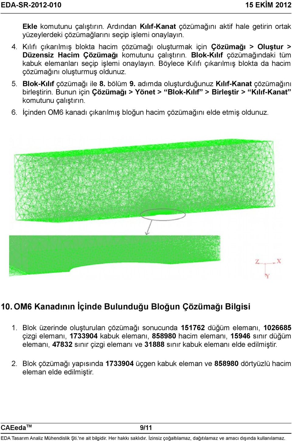 Böylece Kılıfı çıkarılmış blokta da hacim çözümağını oluşturmuş oldunuz. 5. Blok-Kılıf çözümağı ile 8. bölüm 9. adımda oluşturduğunuz Kılıf-Kanat çözümağını birleştirin.