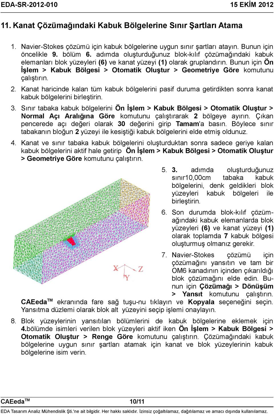 Bunun için Ön İşlem > Kabuk Bölgesi > Otomatik Oluştur > Geometriye Göre komutunu çalıştırın. 2.