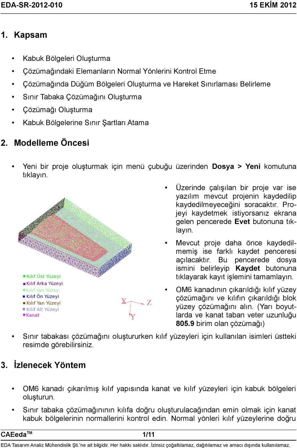 Üzerinde çalışılan bir proje var ise yazılım mevcut projenin kaydedilip kaydedilmeyeceğini soracaktır. Projeyi kaydetmek istiyorsanız ekrana gelen pencerede Evet butonuna tıklayın.