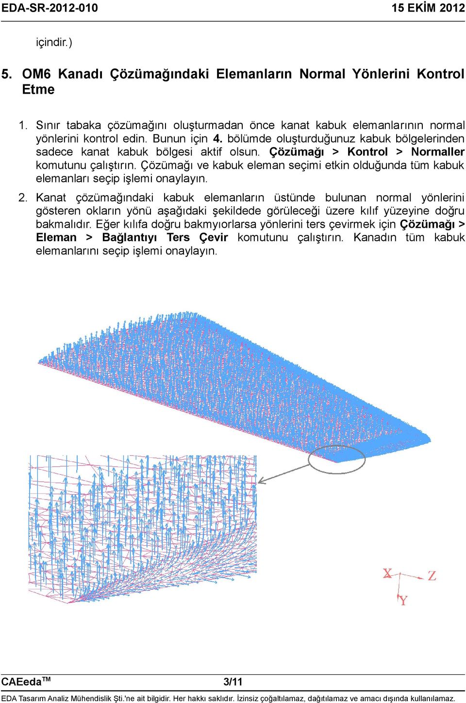 Çözümağı ve kabuk eleman seçimi etkin olduğunda tüm kabuk elemanları seçip işlemi onaylayın. 2.