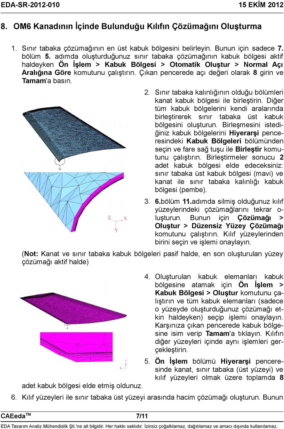 Çıkan pencerede açı değeri olarak 8 girin ve Tamam'a basın. 2. Sınır tabaka kalınlığının olduğu bölümleri kanat kabuk bölgesi ile birleştirin.