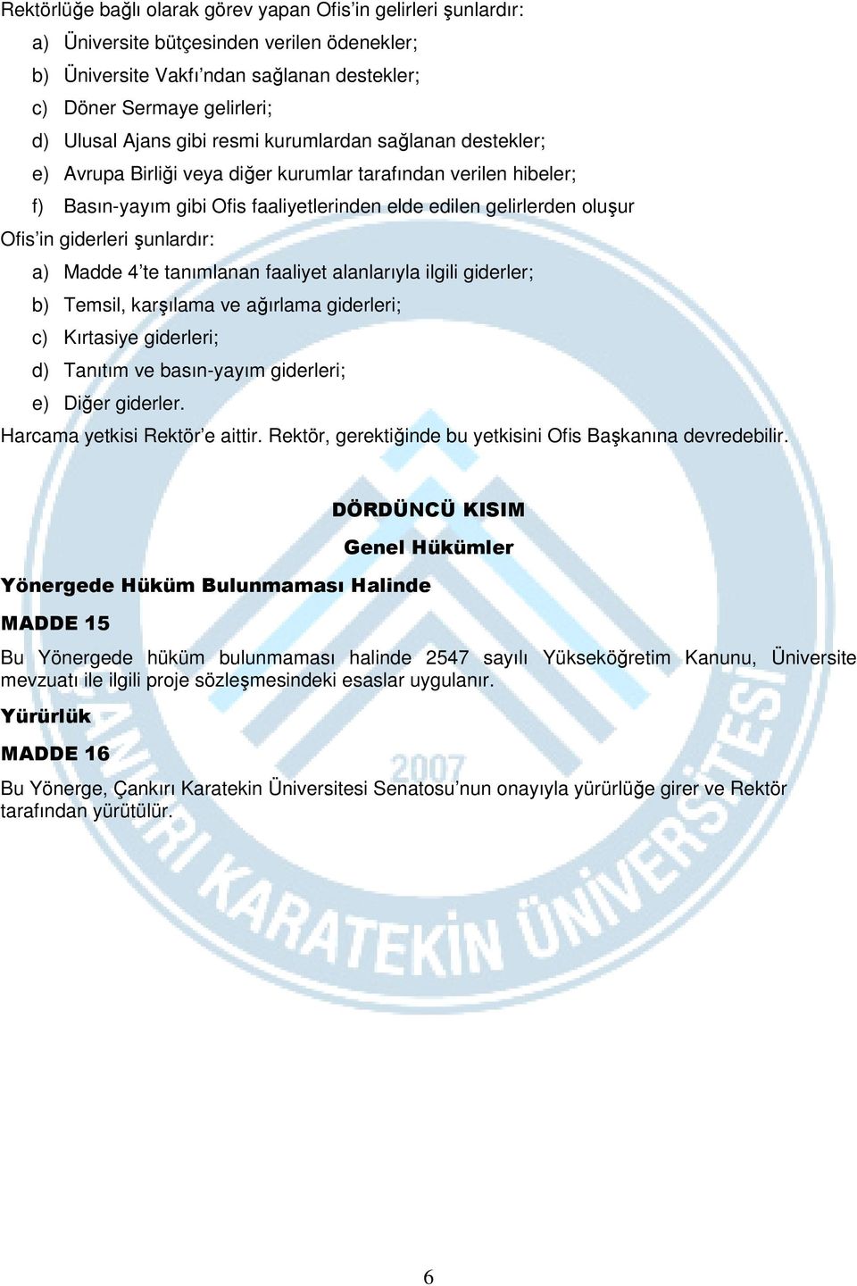 şunlardır: a) Madde 4 te tanımlanan faaliyet alanlarıyla ilgili giderler; b) Temsil, karşılama ve ağırlama giderleri; c) Kırtasiye giderleri; d) Tanıtım ve basın-yayım giderleri; e) Diğer giderler.