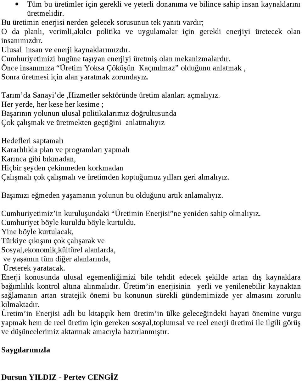 Ulusal insan ve enerji kaynaklarımızdır. Cumhuriyetimizi bugüne taşıyan enerjiyi üretmiş olan mekanizmalardır.