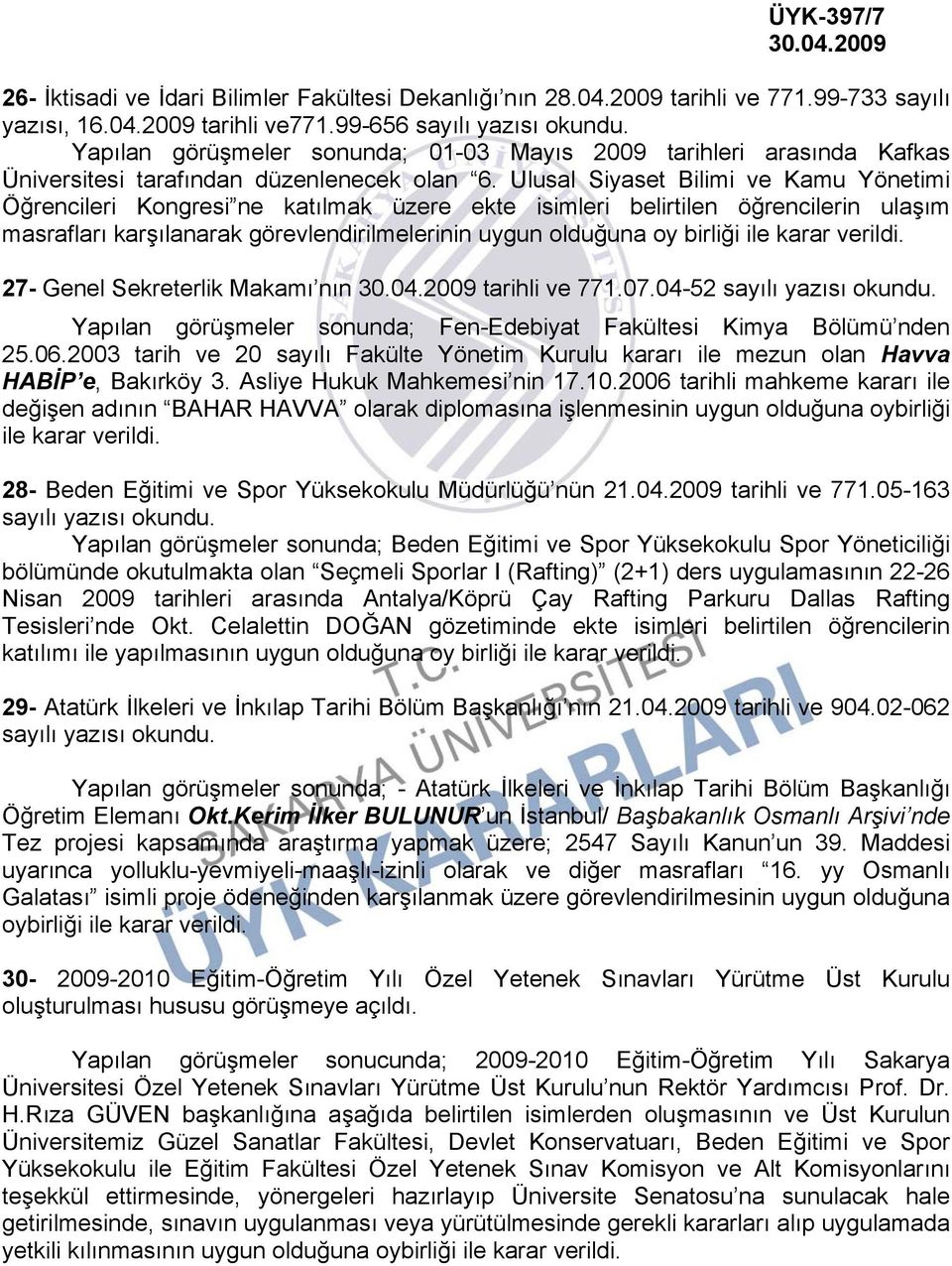 Ulusal Siyaset Bilimi ve Kamu Yönetimi Öğrencileri Kongresi ne katılmak üzere ekte isimleri belirtilen öğrencilerin ulaşım masrafları karşılanarak görevlendirilmelerinin uygun olduğuna oy birliği ile