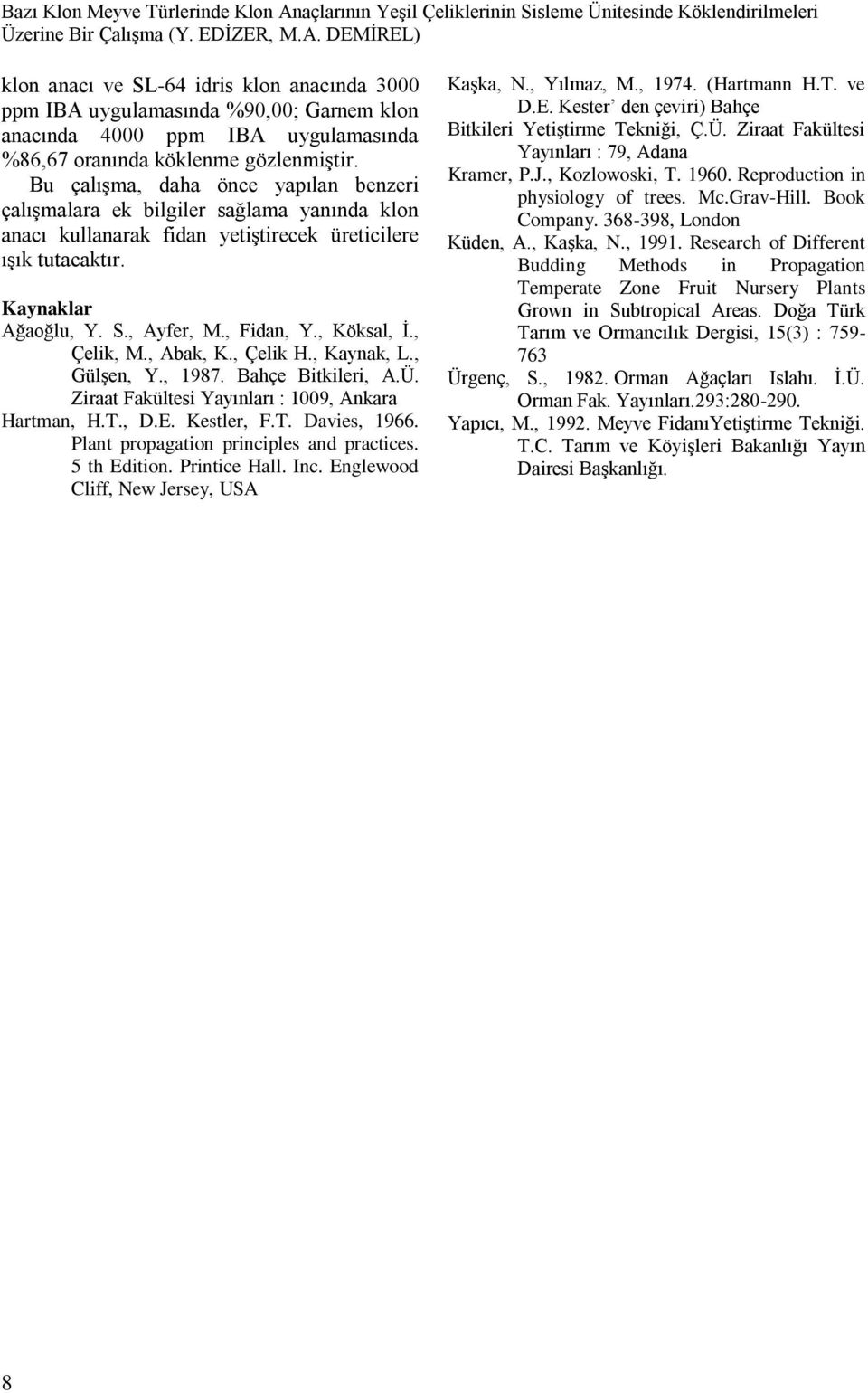 , Köksal, İ., Çelik, M., Abak, K., Çelik H., Kaynak, L., Gülşen, Y., 1987. Bahçe Bitkileri, A.Ü. Ziraat Fakültesi Yayınları : 1009, Ankara Hartman, H.T., D.E. Kestler, F.T. Davies, 1966.