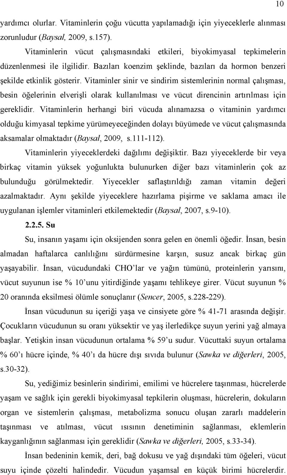 Vitaminler sinir ve sindirim sistemlerinin normal çalışması, besin öğelerinin elverişli olarak kullanılması ve vücut direncinin artırılması için gereklidir.