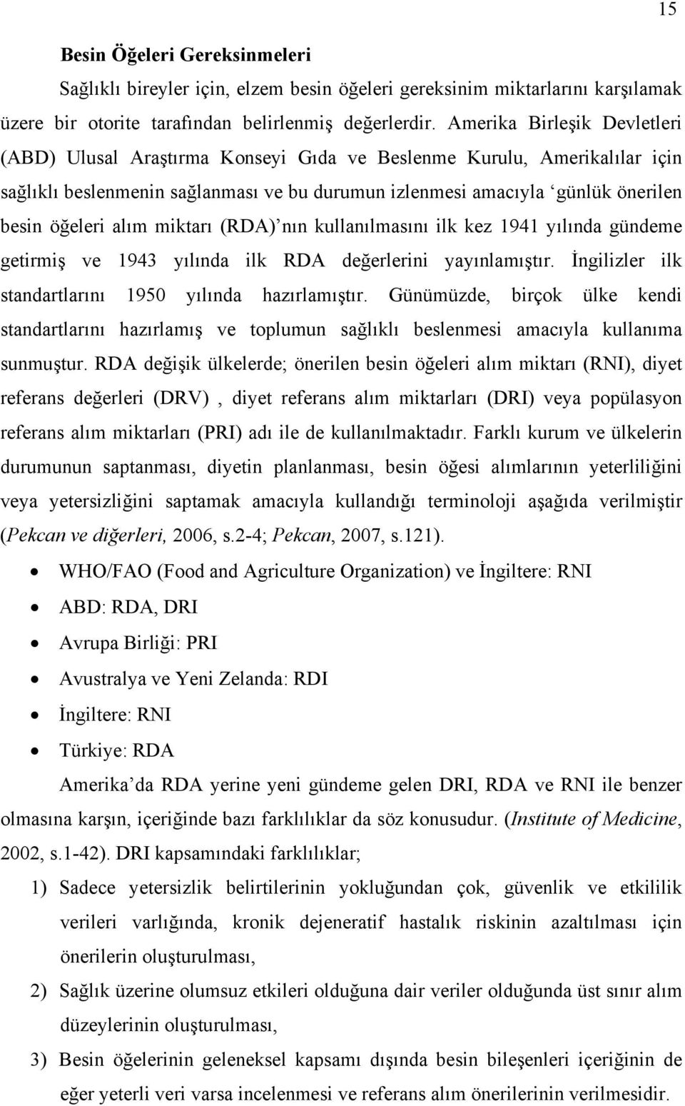 alım miktarı (RDA) nın kullanılmasını ilk kez 1941 yılında gündeme getirmiş ve 1943 yılında ilk RDA değerlerini yayınlamıştır. İngilizler ilk standartlarını 1950 yılında hazırlamıştır.