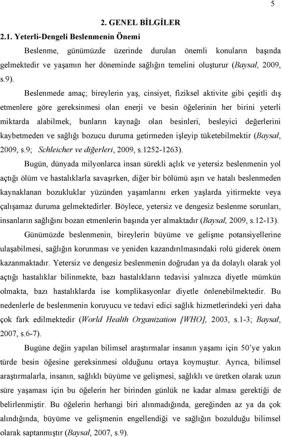 Beslenmede amaç; bireylerin yaş, cinsiyet, fiziksel aktivite gibi çeşitli dış etmenlere göre gereksinmesi olan enerji ve besin öğelerinin her birini yeterli miktarda alabilmek, bunların kaynağı olan