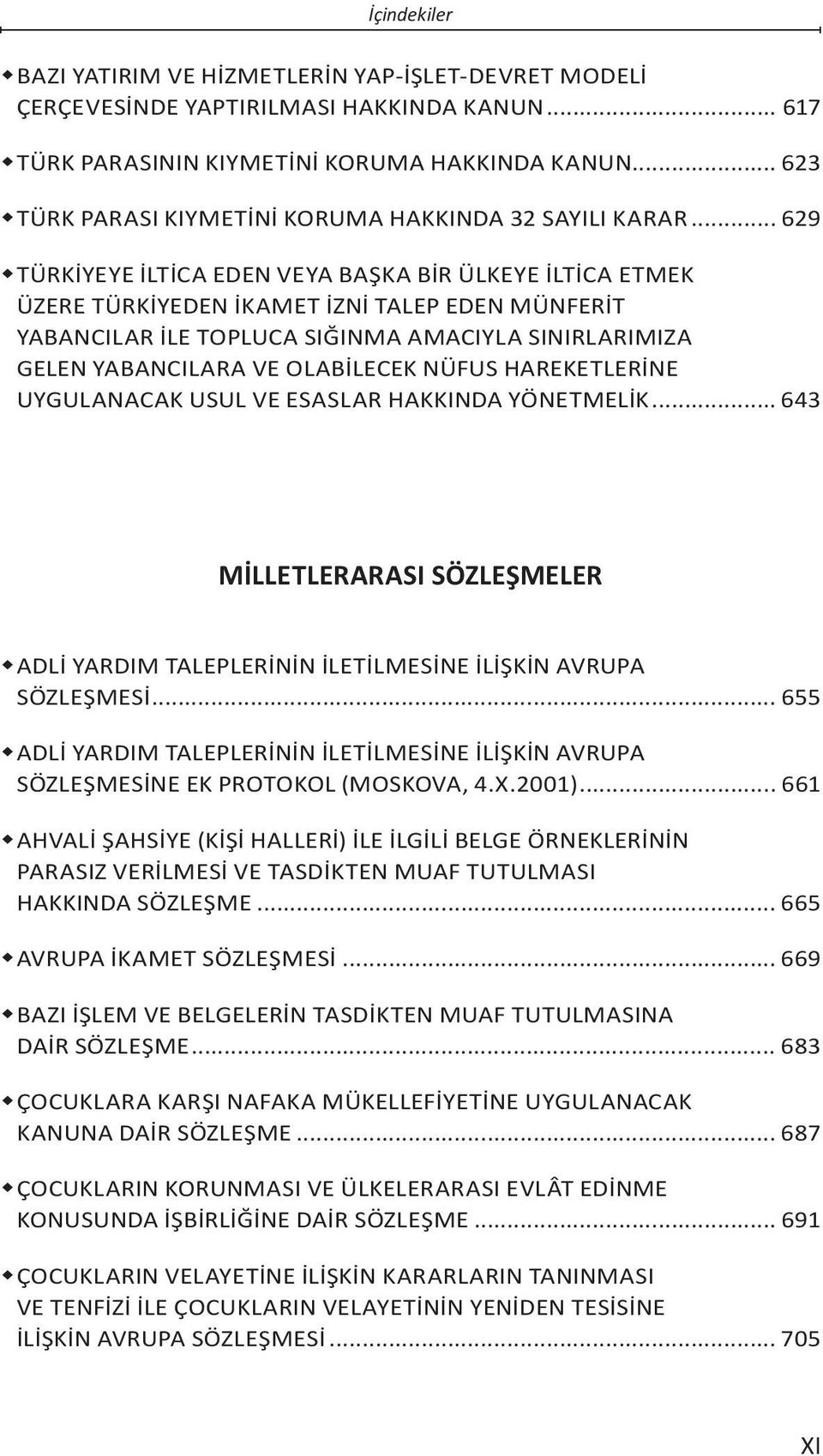 .. 629 TÜRKİYEYE İLTİCA EDEN VEYA BAŞKA BİR ÜLKEYE İLTİCA ETMEK ÜZERE TÜRKİYEDEN İKAMET İZNİ TALEP EDEN MÜNFERİT YABANCILAR İLE TOPLUCA SIĞINMA AMACIYLA SINIRLARIMIZA GELEN YABANCILARA VE OLABİLECEK