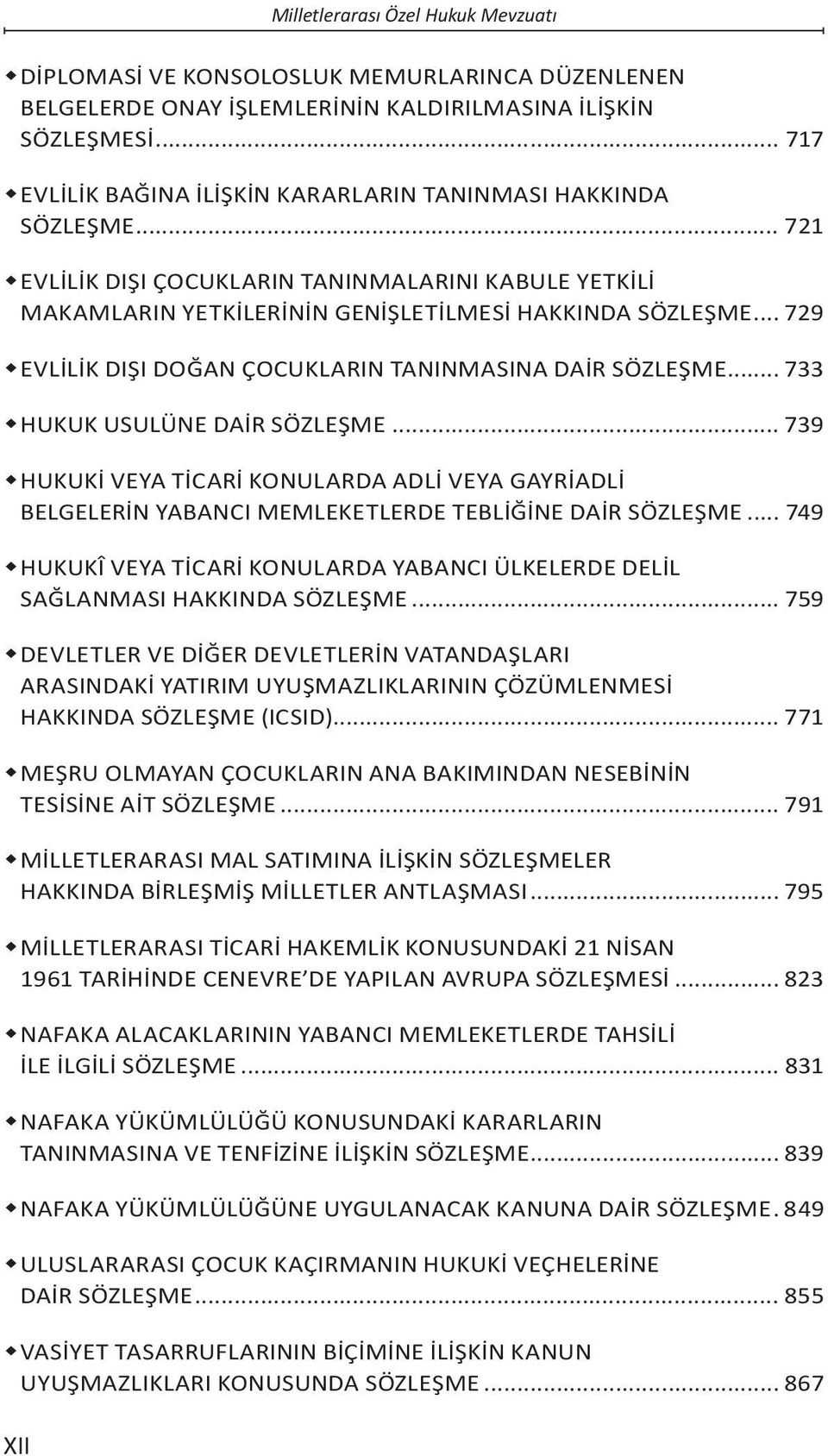 .. 729 EVLİLİK DIŞI DOĞAN ÇOCUKLARIN TANINMASINA DAİR SÖZLEŞME... 733 HUKUK USULÜNE DAİR SÖZLEŞME.