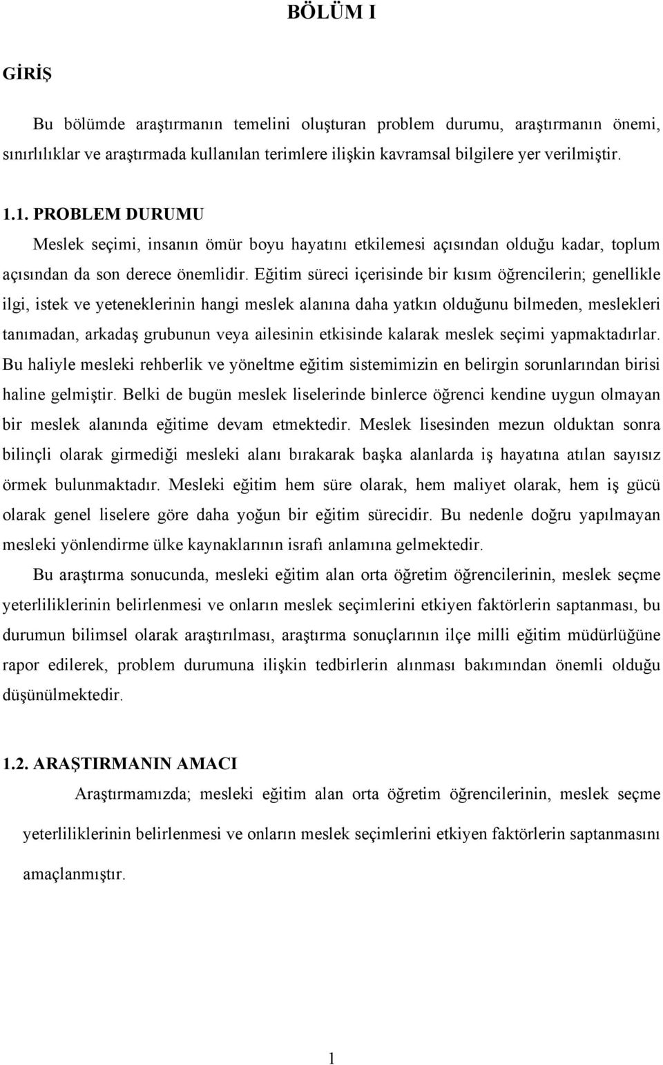 Eğitim süreci içerisinde bir kısım öğrencilerin; genellikle ilgi, istek ve yeteneklerinin hangi meslek alanına daha yatkın olduğunu bilmeden, meslekleri tanımadan, arkadaş grubunun veya ailesinin