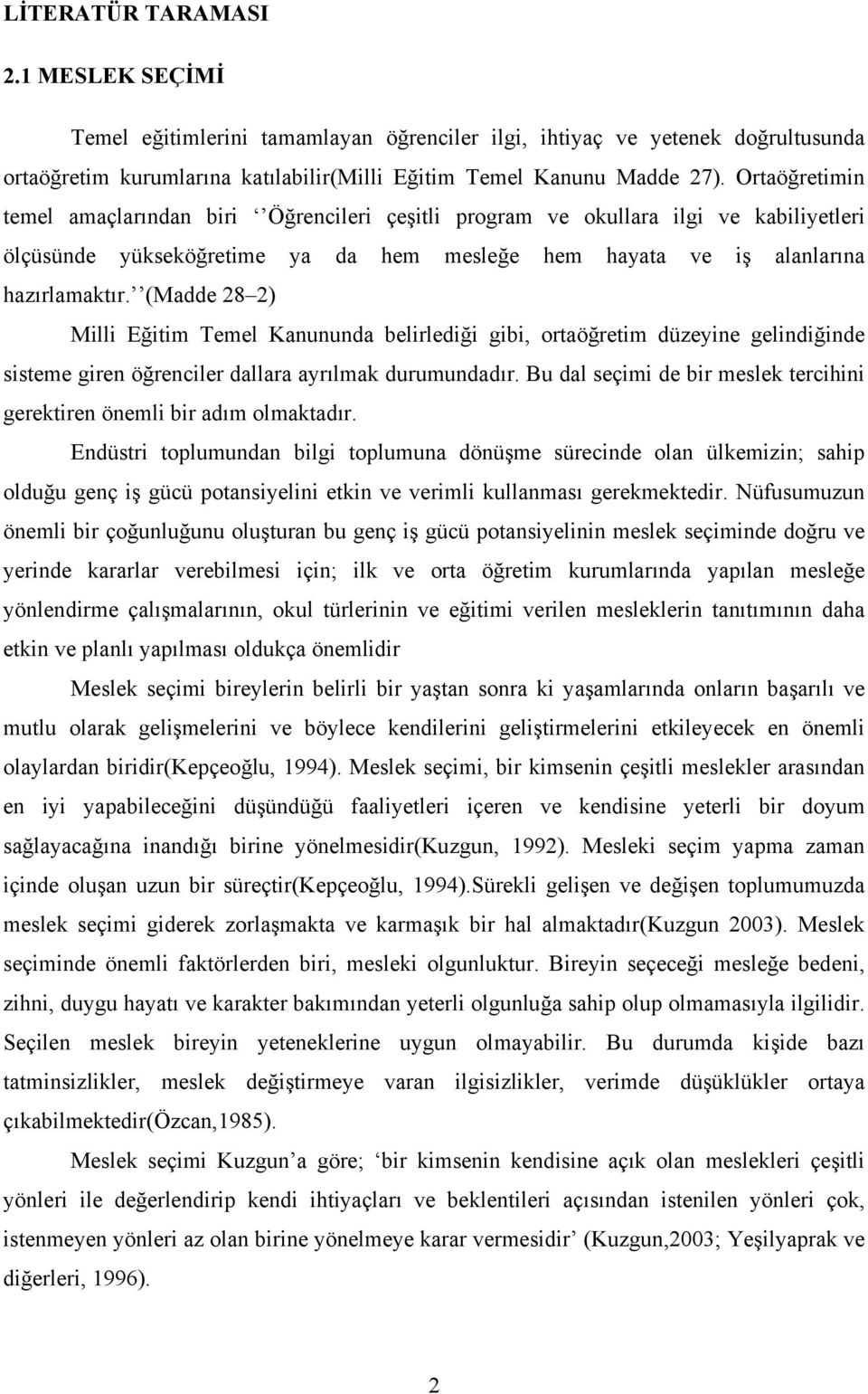 (Madde 28 2) Milli Eğitim Temel Kanununda belirlediği gibi, ortaöğretim düzeyine gelindiğinde sisteme giren öğrenciler dallara ayrılmak durumundadır.