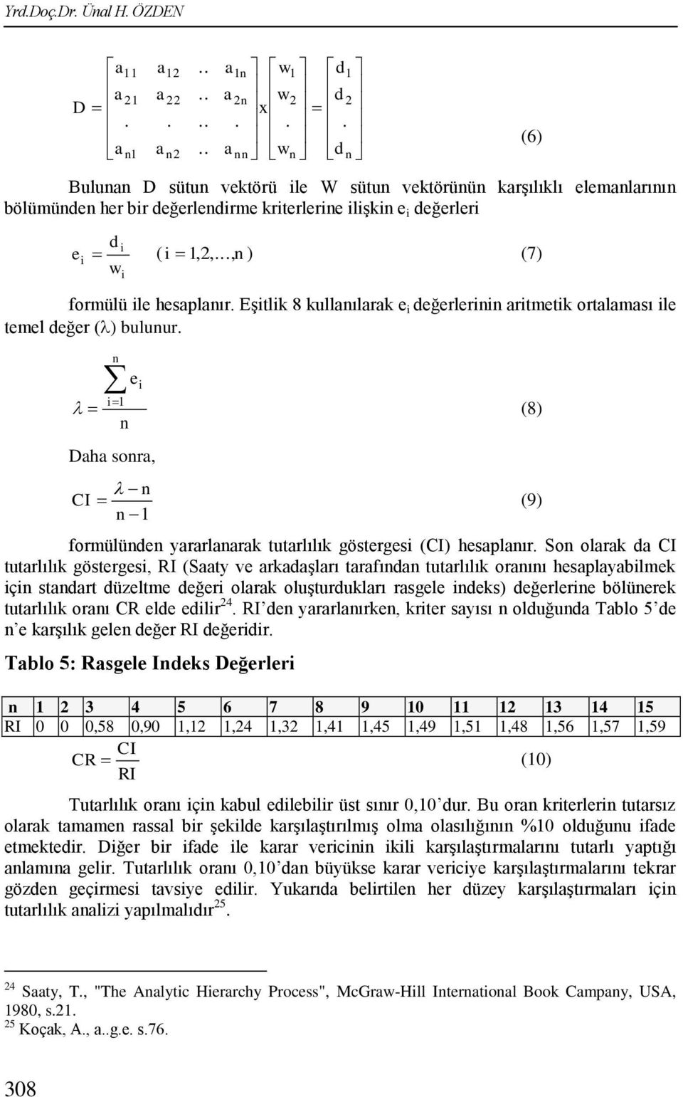 Eşitlik 8 kullaılarak e i değerlerii aritmetik ortalaması ile temel değer () buluur. ei i1 (8) Daha sora, CI 1 formülüde yararlaarak tutarlılık göstergesi (CI) hesaplaır.