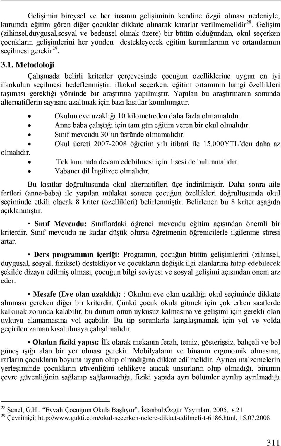 Metodoloji Çalışmada belirli kriterler çerçeveside çocuğu özelliklerie uygu e iyi ilkokulu seçilmesi hedeflemiştir.