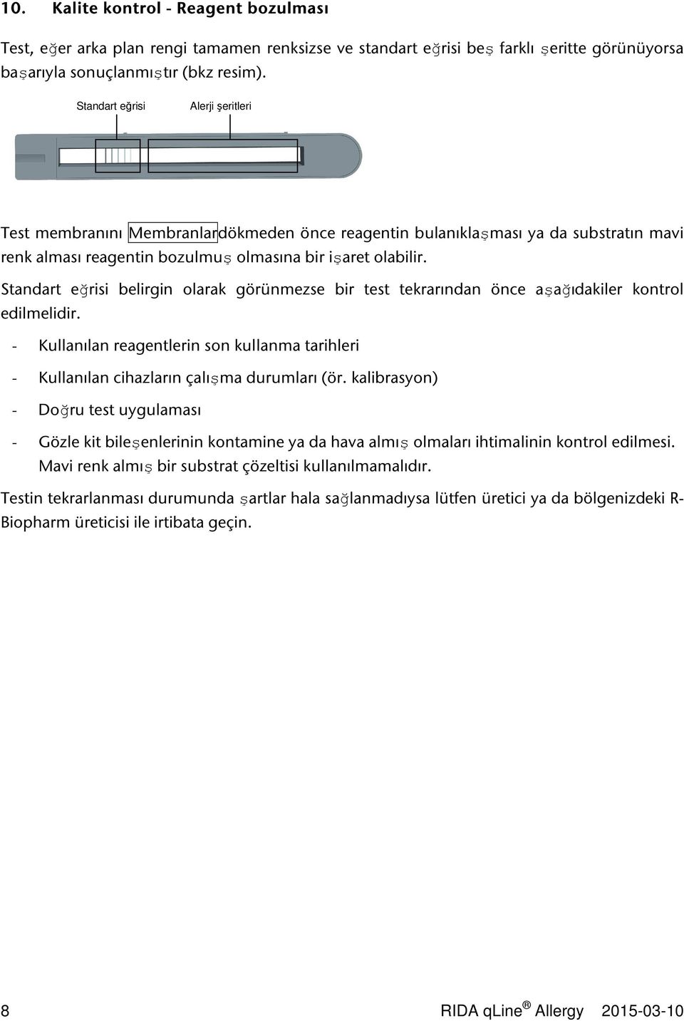 Standart eğrisi belirgin olarak görünmezse bir test tekrarından önce aşağıdakiler kontrol edilmelidir. - Kullanılan reagentlerin son kullanma tarihleri - Kullanılan cihazların çalışma durumları (ör.