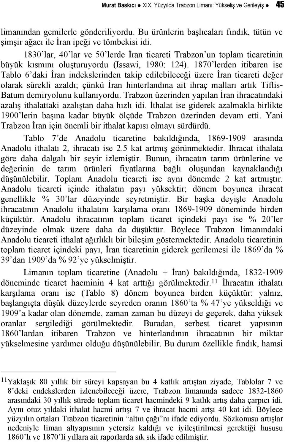 1870 lerden itibaren ise Tablo 6 daki İran indekslerinden takip edilebileceği üzere İran ticareti değer olarak sürekli azaldı; çünkü İran hinterlandına ait ihraç malları artık Tiflis- Batum
