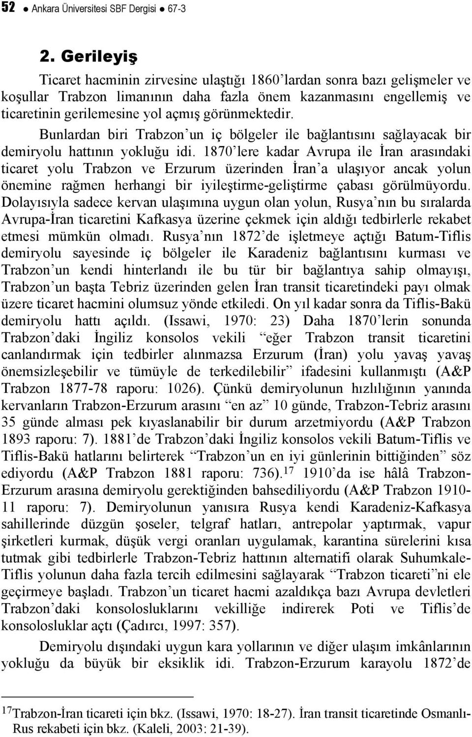 görünmektedir. Bunlardan biri Trabzon un iç bölgeler ile bağlantısını sağlayacak bir demiryolu hattının yokluğu idi.