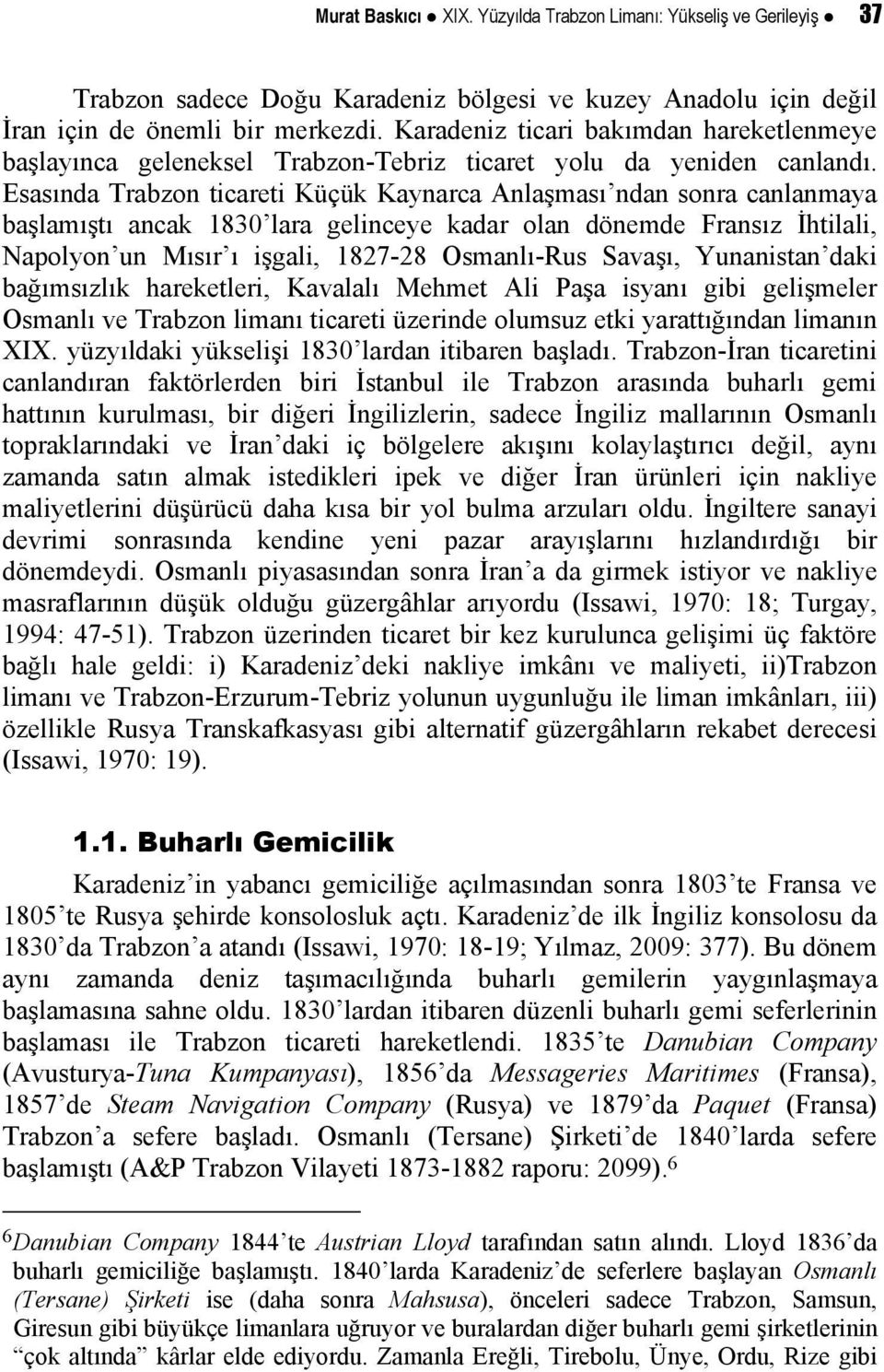 Esasında Trabzon ticareti Küçük Kaynarca Anlaşması ndan sonra canlanmaya başlamıştı ancak 1830 lara gelinceye kadar olan dönemde Fransız İhtilali, Napolyon un Mısır ı işgali, 1827-28 Osmanlı-Rus