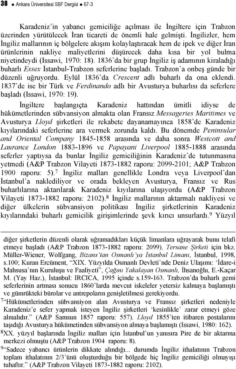 1836 da bir grup İngiliz iş adamının kiraladığı buharlı Essex İstanbul-Trabzon seferlerine başladı. Trabzon a onbeş günde bir düzenli uğruyordu. Eylül 1836 da Crescent adlı buharlı da ona eklendi.