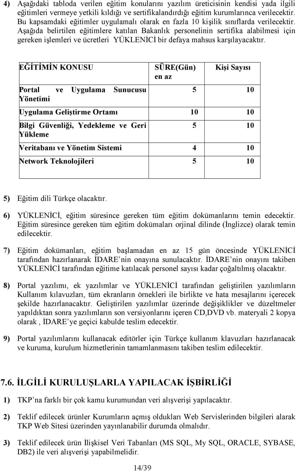 AEaB:da belirtilen ebitimlere kat:lan Bakanl:k personelinin sertifika alabilmesi için gereken ielemleri ve ücretleri YÜKLENC bir defaya mahsus kare:layacakt:r.