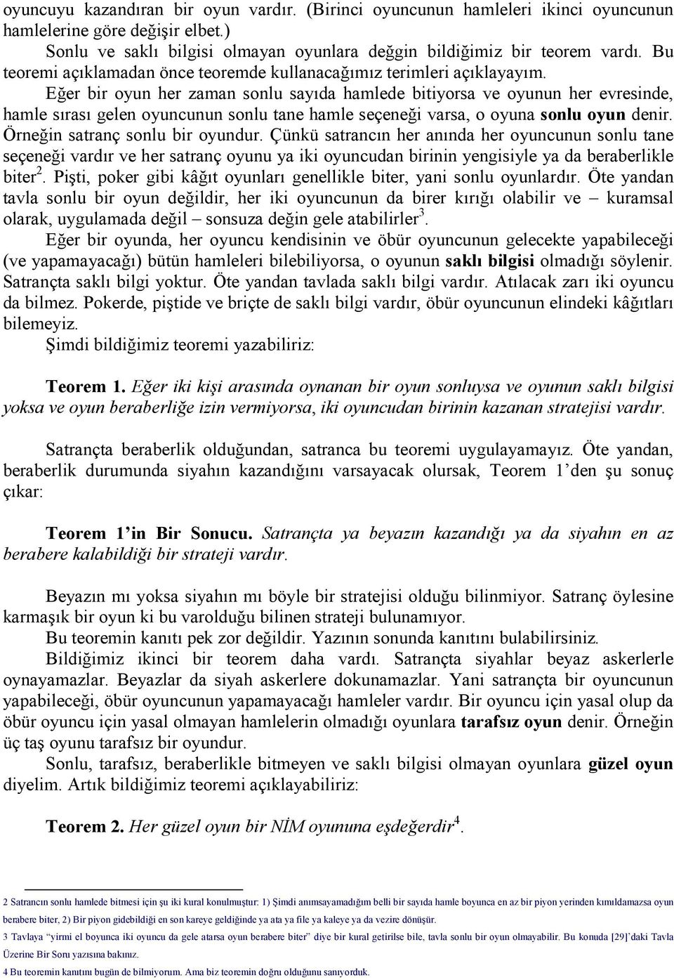 Eğer bir oyun her zaman sonlu sayıda hamlede bitiyorsa ve oyunun her evresinde, hamle sırası gelen oyuncunun sonlu tane hamle seçeneği varsa, o oyuna sonlu oyun denir.