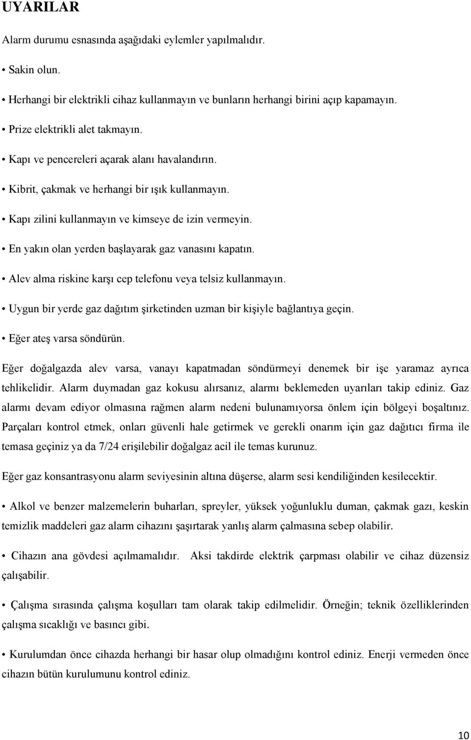 En yakın olan yerden başlayarak gaz vanasını kapatın. Alev alma riskine karşı cep telefonu veya telsiz kullanmayın. Uygun bir yerde gaz dağıtım şirketinden uzman bir kişiyle bağlantıya geçin.