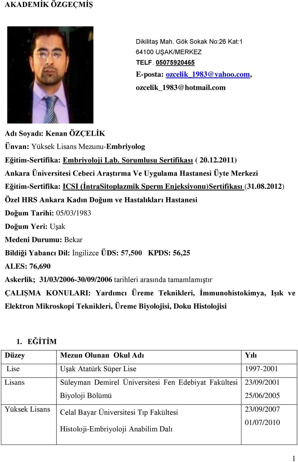 2011) Ankara Üniversitesi Cebeci Araştırma Ve Uygulama Hastanesi Üyte Merkezi Eğitim-Sertifika: ICSI (İntraSitoplazmik Sperm Enjeksiyonu)Sertifikası (31.08.