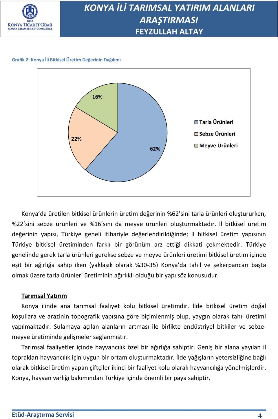 İl bitkisel üretim değerinin yapısı, Türkiye geneli itibariyle değerlendirildiğinde; il bitkisel üretim yapısının Türkiye bitkisel üretiminden farklı bir görünüm arz ettiği dikkati çekmektedir.