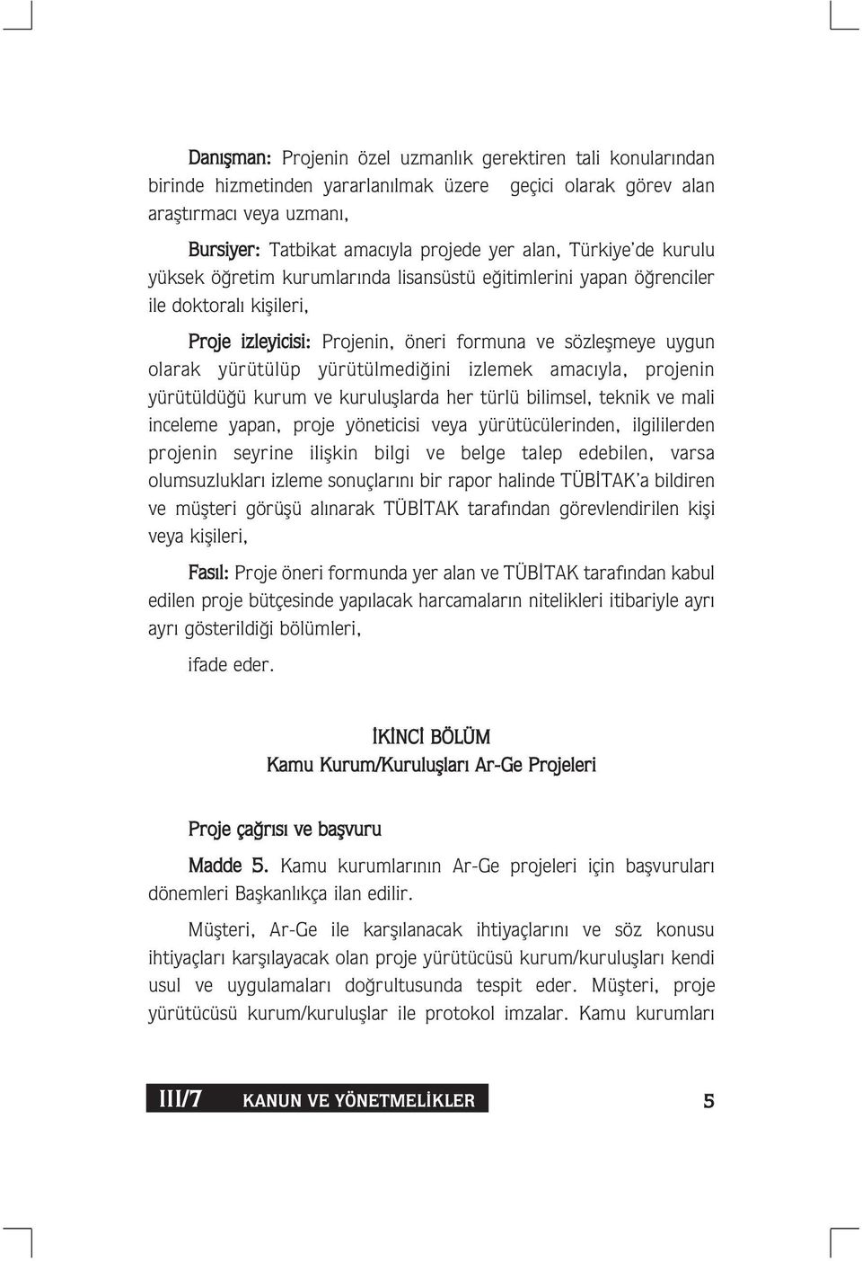 yürütülmedi ini izlemek amac yla, projenin yürütüldü ü kurum ve kurulufllarda her türlü bilimsel, teknik ve mali inceleme yapan, proje yöneticisi veya yürütücülerinden, ilgililerden projenin seyrine