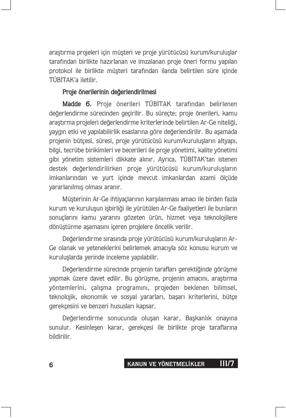 Bu süreçte; proje önerileri, kamu araflt rma projeleri de erlendirme kriterlerinde belirtilen Ar-Ge niteli i, yayg n etki ve yap labilirlik esaslar na göre de erlendirilir.