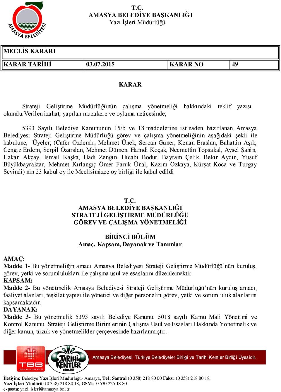 maddelerine istinaden hazırlanan Amasya Belediyesi Strateji Geliştirme Müdürlüğü görev ve çalışma yönetmeliğinin aşağıdaki şekli ile kabulüne, Üyeler; (Cafer Özdemir, Mehmet Ünek, Sercan Güner, Kenan