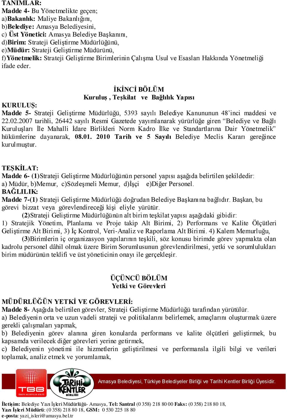 İKİNCİ BÖLÜM Kuruluş, Teşkilat ve Bağlılık Yapısı KURULUŞ: Madde 5- Strateji Geliştirme Müdürlüğü, 5393 sayılı Belediye Kanununun 48 inci maddesi ve 22.02.