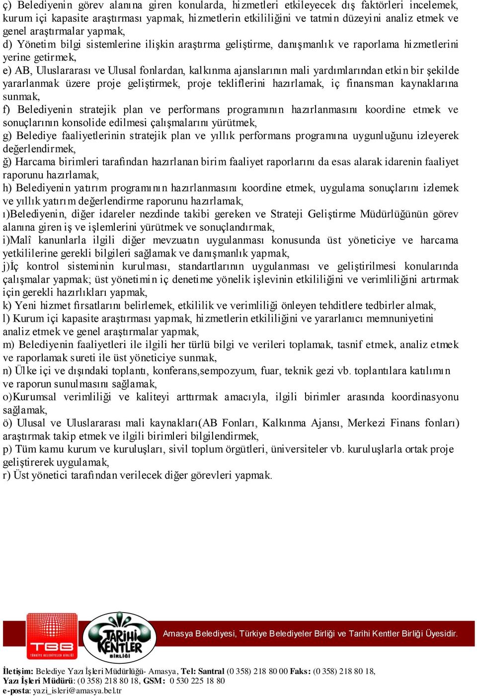 mali yardımlarından etkin bir şekilde yararlanmak üzere proje geliştirmek, proje tekliflerini hazırlamak, iç finansman kaynaklarına sunmak, f) Belediyenin stratejik plan ve performans programının