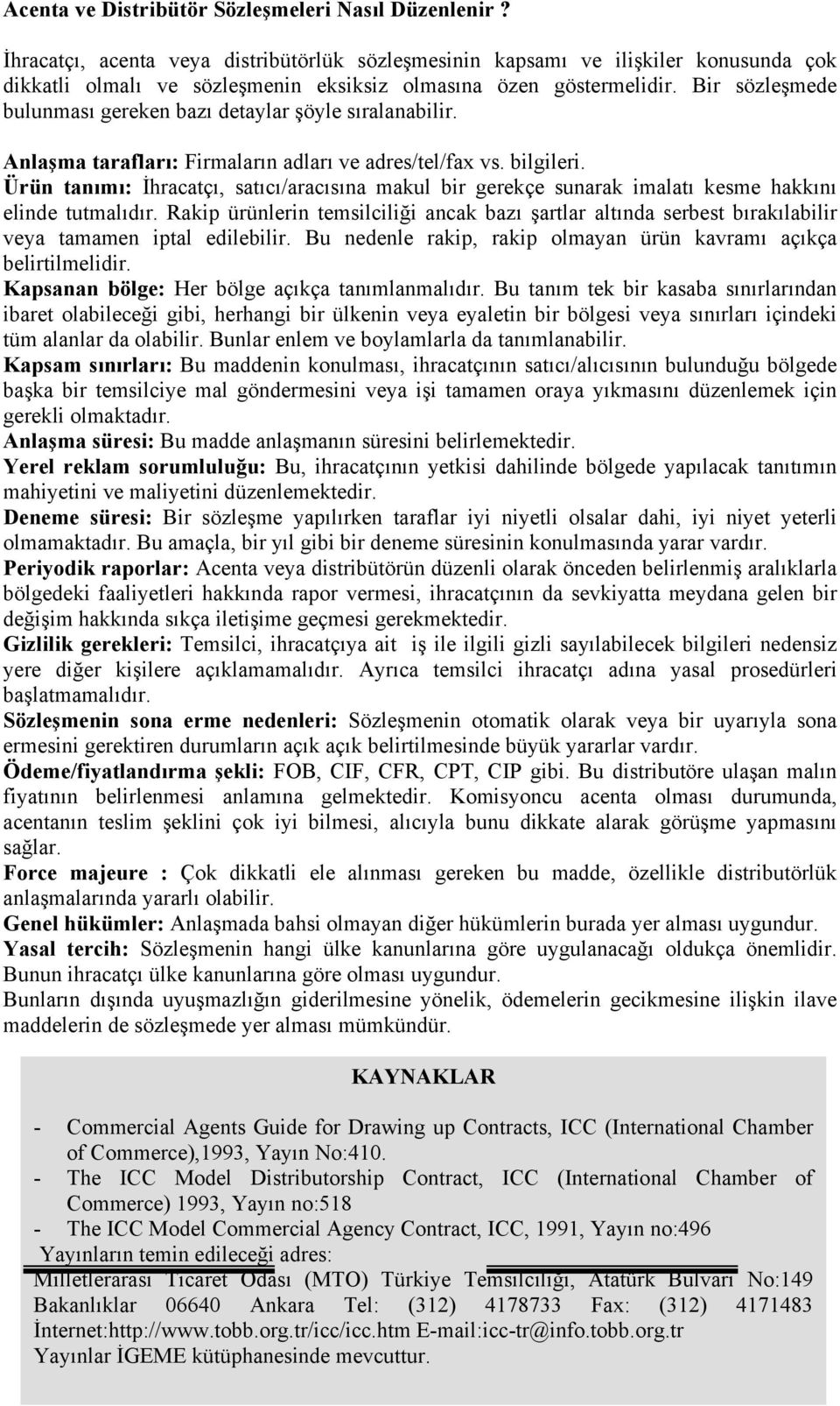 Bir sözleşmede bulunması gereken bazı detaylar şöyle sıralanabilir. Anlaşma tarafları: Firmaların adları ve adres/tel/fax vs. bilgileri.