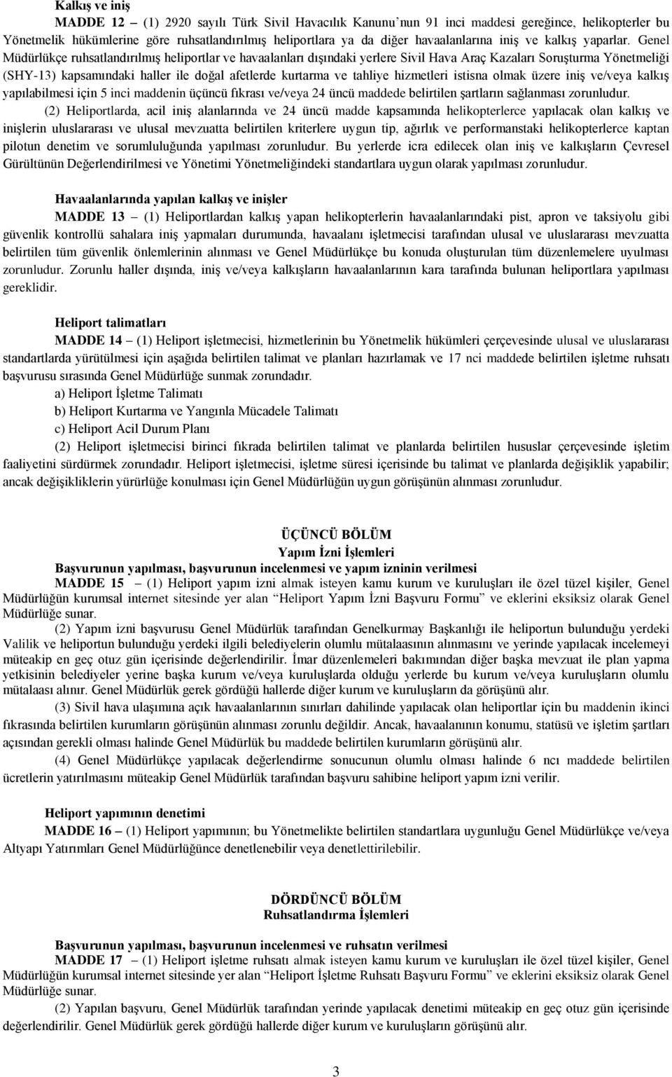 Genel Müdürlükçe ruhsatlandırılmış heliportlar ve havaalanları dışındaki yerlere Sivil Hava Araç Kazaları Soruşturma Yönetmeliği (SHY-13) kapsamındaki haller ile doğal afetlerde kurtarma ve tahliye