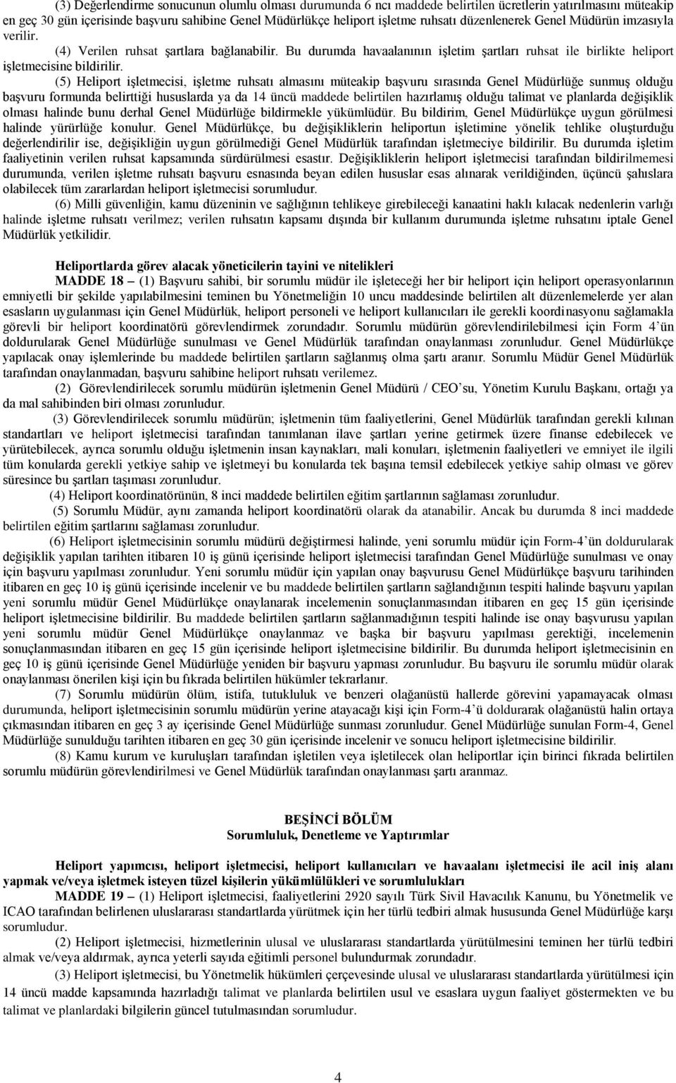 (5) Heliport işletmecisi, işletme ruhsatı almasını müteakip başvuru sırasında Genel Müdürlüğe sunmuş olduğu başvuru formunda belirttiği hususlarda ya da 14 üncü maddede belirtilen hazırlamış olduğu