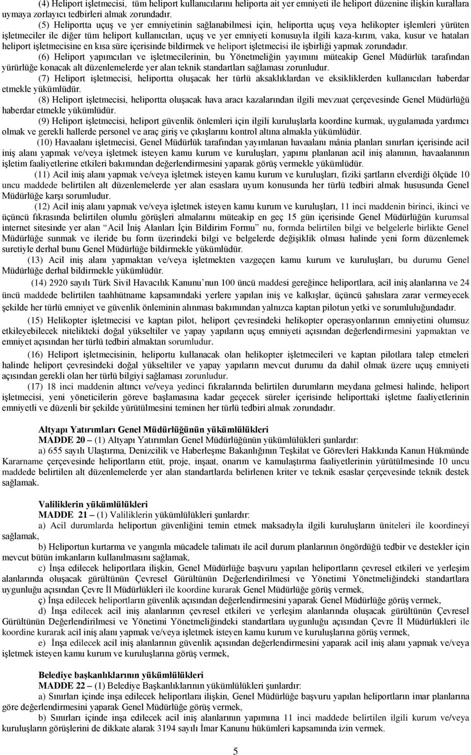 kaza-kırım, vaka, kusur ve hataları heliport işletmecisine en kısa süre içerisinde bildirmek ve heliport işletmecisi ile işbirliği yapmak zorundadır.