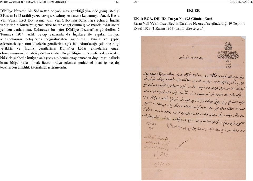 Sadaretten bu sefer Dâhiliye Nezareti ne gönderilen 2 Temmuz 1914 tarihli cevap yazısında da Đngiltere ile yapılan imtiyaz anlaşmalarının detaylarına değinilmekten kaçınıldığı, kısaca ve şüphe