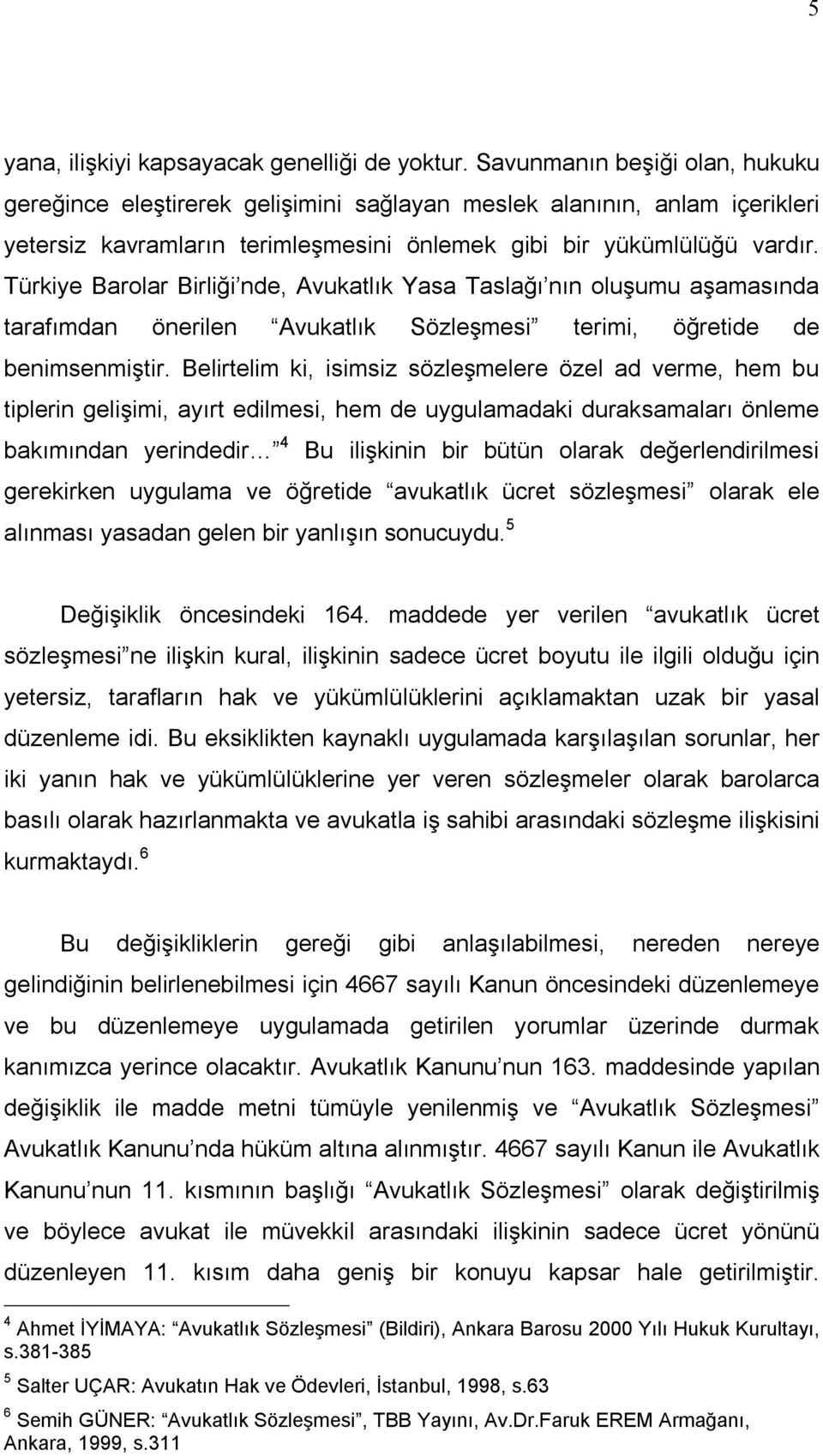 Türkiye Barolar Birliği nde, Avukatlık Yasa Taslağı nın oluşumu aşamasında tarafımdan önerilen Avukatlık Sözleşmesi terimi, öğretide de benimsenmiştir.