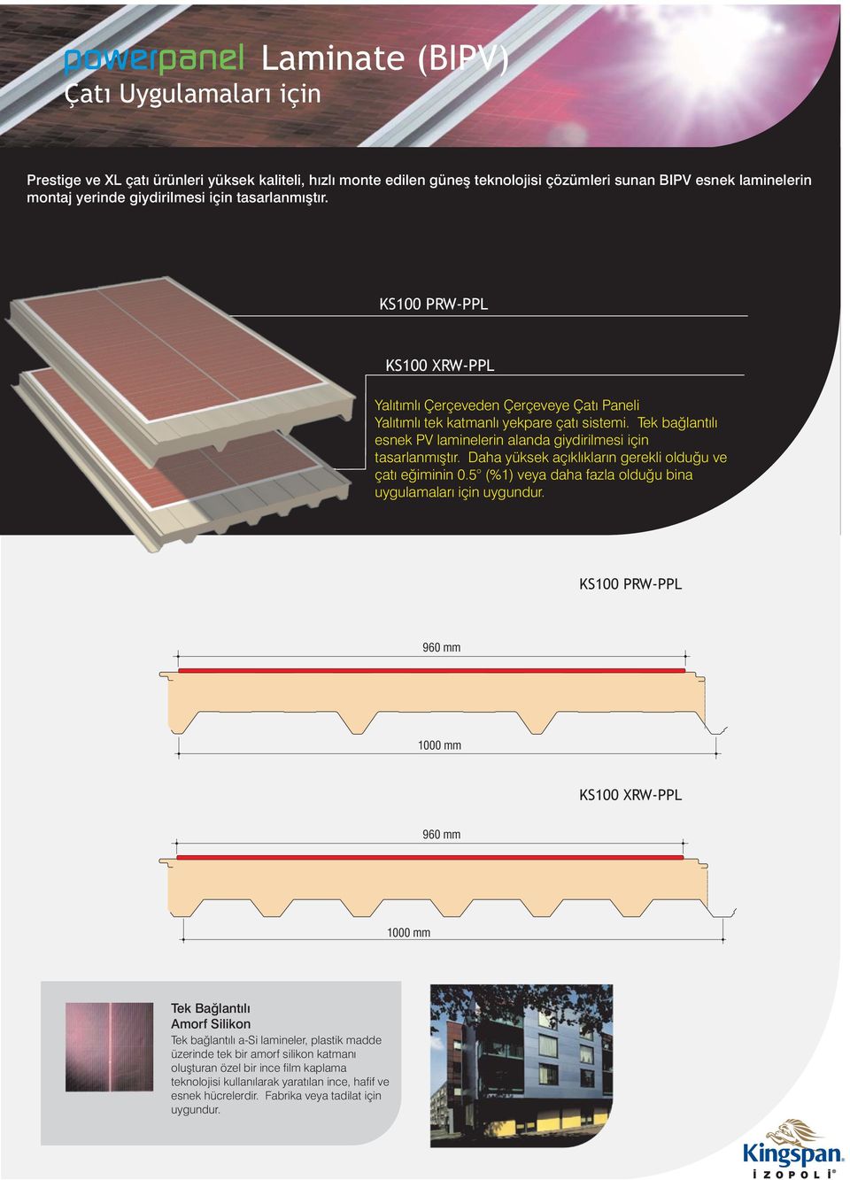 Tek bağlantılı esnek PV laminelerin alanda giydirilmesi için tasarlanmıştır. Daha yüksek açıklıkların gerekli olduğu ve çatı eğiminin 0.5 (%1) veya daha fazla olduğu bina uygulamaları için uygundur.