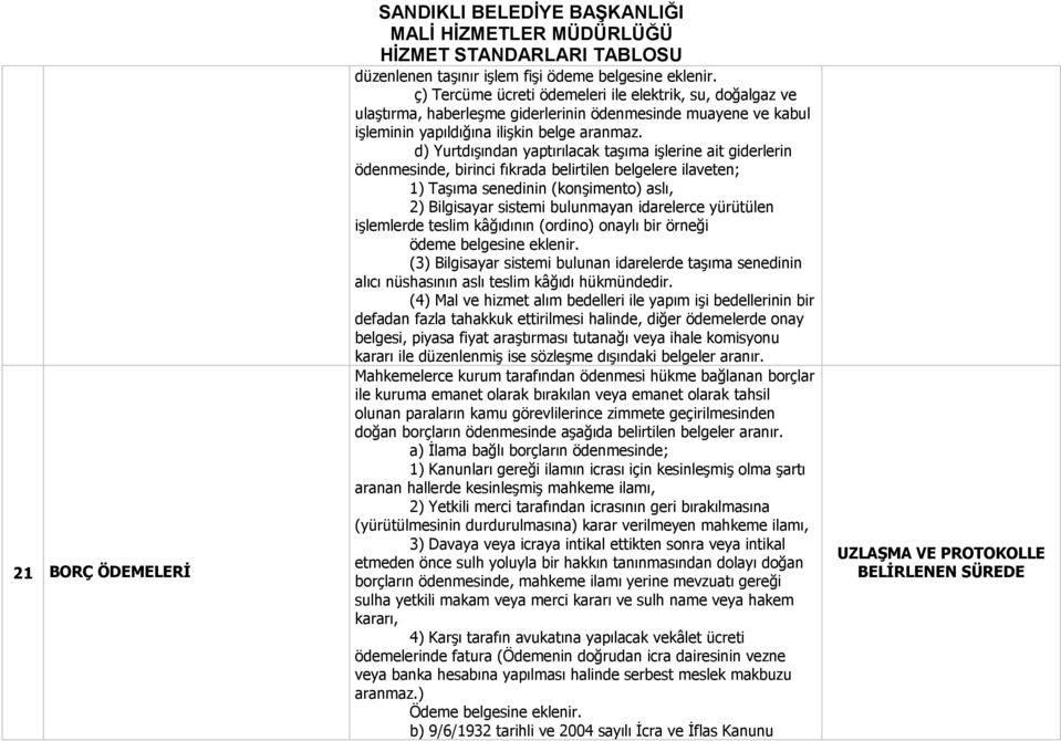 d) Yurtdışından yaptırılacak taşıma işlerine ait giderlerin ödenmesinde, birinci fıkrada belirtilen belgelere ilaveten; 1) Taşıma senedinin (konşimento) aslı, 2) Bilgisayar sistemi bulunmayan