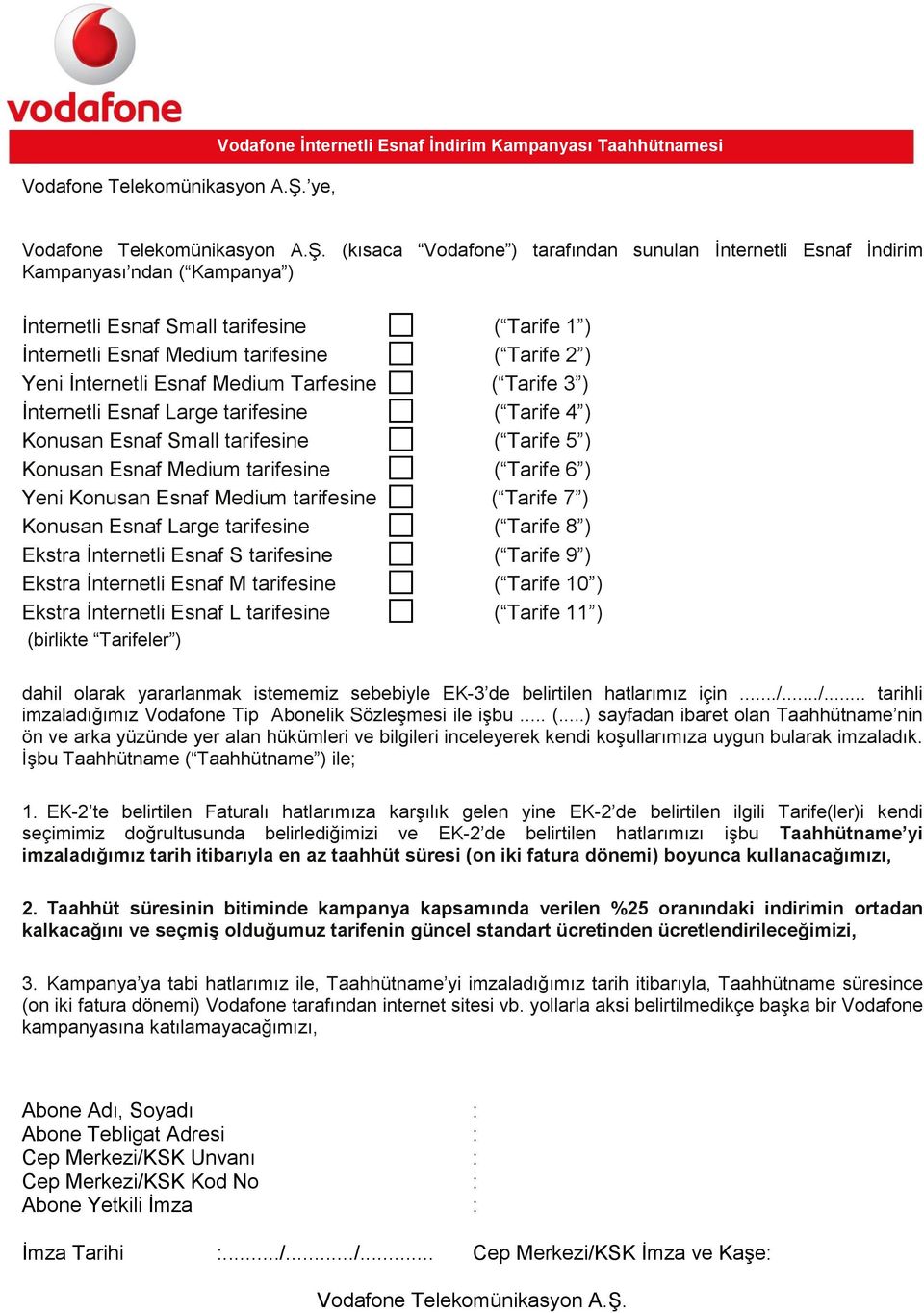 İnternetli Esnaf Medium tarifesine ( Tarife 2 ) Yeni İnternetli Esnaf Medium Tarfesine ( Tarife 3 ) İnternetli Esnaf Large tarifesine ( Tarife 4 ) Knusan Esnaf Small tarifesine ( Tarife 5 ) Knusan