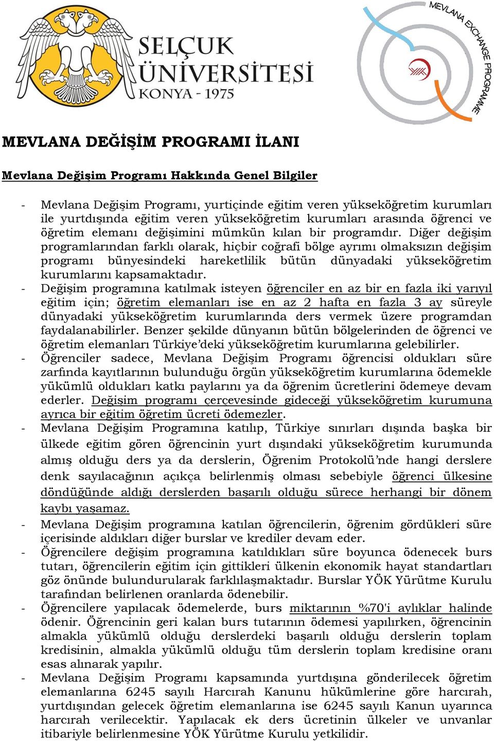 Diğer değişim programlarından farklı olarak, hiçbir coğrafi bölge ayrımı olmaksızın değişim programı bünyesindeki hareketlilik bütün dünyadaki yükseköğretim kurumlarını kapsamaktadır.