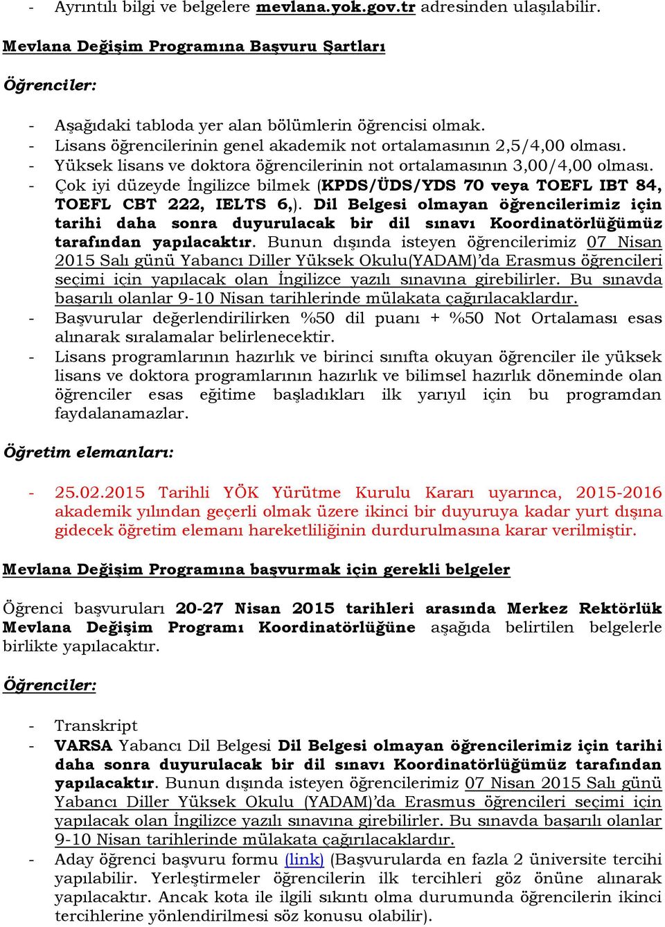 - Çok iyi düzeyde İngilizce bilmek (KPDS/ÜDS/YDS 70 veya,). Dil Belgesi olmayan öğrencilerimiz için tarihi daha sonra duyurulacak bir dil sınavı Koordinatörlüğümüz tarafından yapılacaktır.