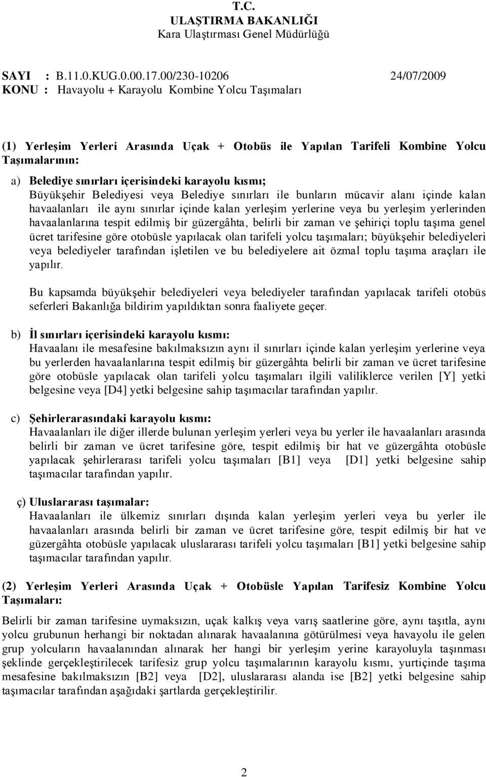 şehiriçi toplu taşıma genel ücret tarifesine göre otobüsle yapılacak olan tarifeli yolcu taşımaları; büyükşehir belediyeleri veya belediyeler tarafından işletilen ve bu belediyelere ait özmal toplu