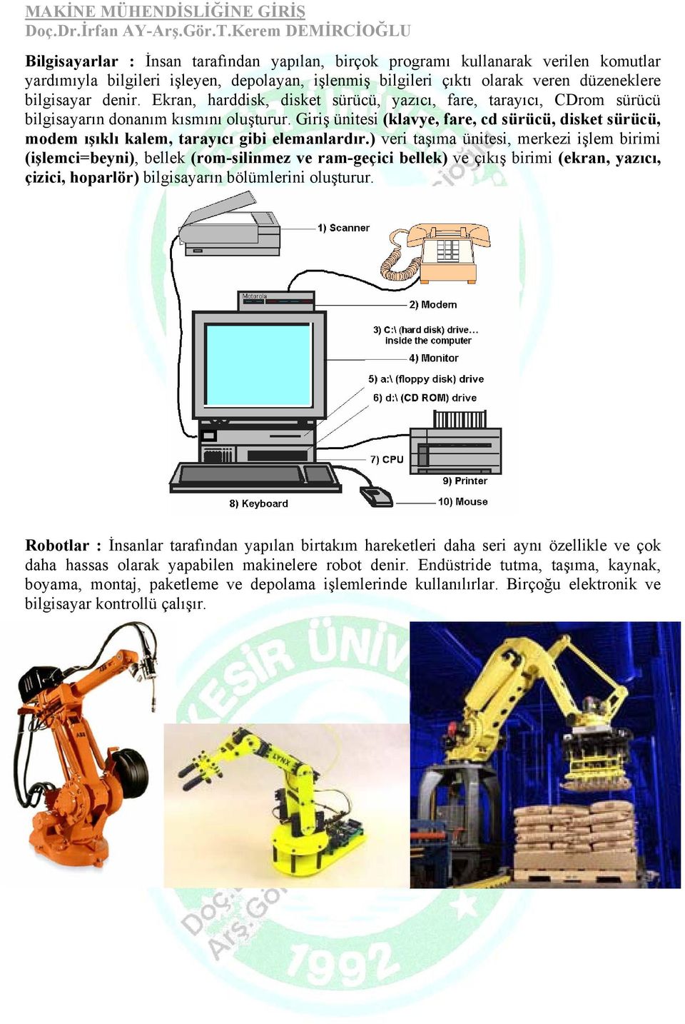 Giriş ünitesi (klavye, fare, cd sürücü, disket sürücü, modem ışıklı kalem, tarayıcı gibi elemanlardır.