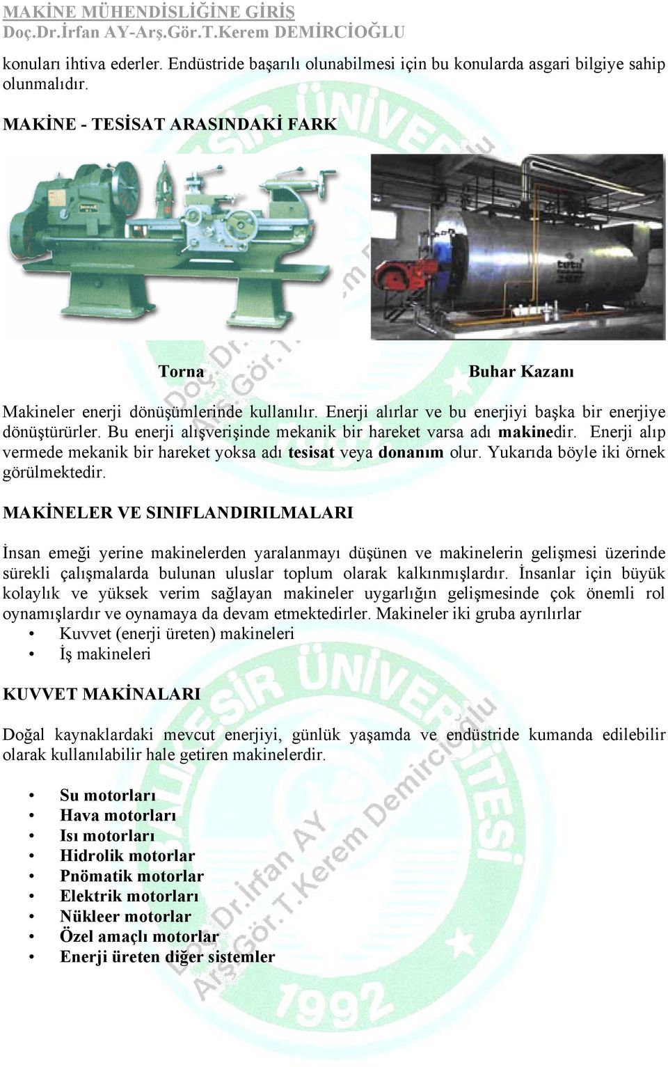 Bu enerji alışverişinde mekanik bir hareket varsa adı makinedir. Enerji alıp vermede mekanik bir hareket yoksa adı tesisat veya donanım olur. Yukarıda böyle iki örnek görülmektedir.